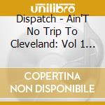 Dispatch - Ain'T No Trip To Cleveland: Vol 1 Live cd musicale di Dispatch