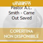 Pastor A.L. Smith - Came Out Saved cd