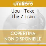 Uou - Take The 7 Train cd