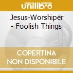 Jesus-Worshiper - Foolish Things cd