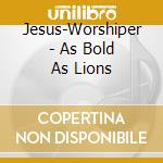 Jesus-Worshiper - As Bold As Lions cd