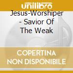 Jesus-Worshiper - Savior Of The Weak cd