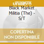 Black Market Militia (The) - S/T cd musicale di BLACK MARKET MILITIA