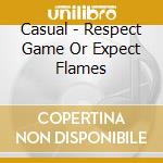 Casual - Respect Game Or Expect Flames cd