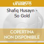 Shafiq Husayn - So Gold cd