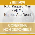 R.A. Rugged Man - All My Heroes Are Dead cd