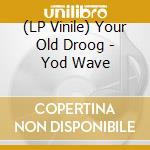 (LP Vinile) Your Old Droog - Yod Wave lp vinile