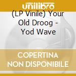 (LP Vinile) Your Old Droog - Yod Wave vinile