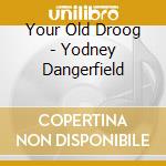 Your Old Droog - Yodney Dangerfield cd