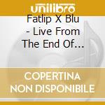 Fatlip X Blu - Live From The End Of The World cd musicale