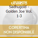 Sadhugold - Golden Joe Vol. 1-3 cd musicale
