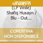 (LP Vinile) Shafiq Husayn / Blu - Out Of The Blue lp vinile