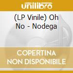 (LP Vinile) Oh No - Nodega vinile