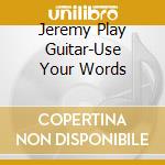 Jeremy Play Guitar-Use Your Words cd
