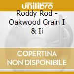 Roddy Rod - Oakwood Grain I & Ii cd