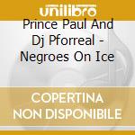 Prince Paul And Dj Pforreal - Negroes On Ice cd