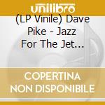 (LP Vinile) Dave Pike - Jazz For The Jet Set (Limited To 1000, Indie Exclusive) vinile