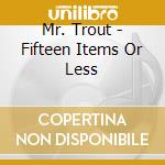 Mr. Trout - Fifteen Items Or Less cd