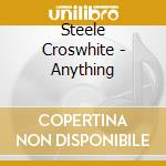 Steele Croswhite - Anything cd