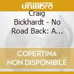 Craig Bickhardt - No Road Back: A Retrospective cd musicale di Craig Bickhardt