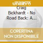 Craig Bickhardt - No Road Back: A Retrospective cd