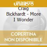 Craig Bickhardt - More I Wonder cd musicale di Craig Bickhardt
