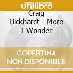 Craig Bickhardt - More I Wonder cd