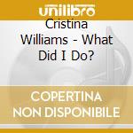 Cristina Williams - What Did I Do? cd
