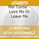 Mel Torme' - Love Me Or Leave Me cd musicale di Mel Torme'