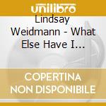 Lindsay Weidmann - What Else Have I Been Missing
