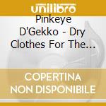 Pinkeye D'Gekko - Dry Clothes For The Drowning cd