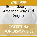 Robin George - American Way (Cd Single) cd musicale di Robin George