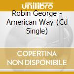 Robin George - American Way (Cd Single) cd