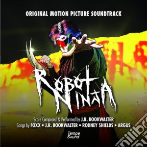 J.R. Bookwalter - Robot Ninja / O.S.T. cd musicale di J.R. Bookwalter