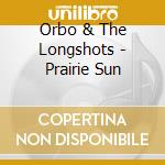 Orbo & The Longshots - Prairie Sun cd