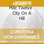Mile Twelve - City On A Hill cd