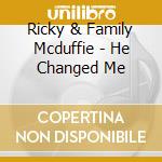 Ricky & Family Mcduffie - He Changed Me cd