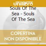 Souls Of The Sea - Souls Of The Sea cd musicale di Souls Of The Sea