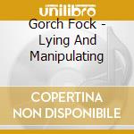 Gorch Fock - Lying And Manipulating cd musicale di Gorch Fock
