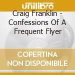 Craig Franklin - Confessions Of A Frequent Flyer cd musicale di Craig Franklin