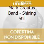 Mark Groutas Band - Shining Still cd