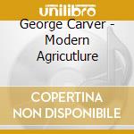 George Carver - Modern Agricutlure cd