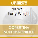 40 Wt. - Forty Weight cd