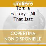 Tortilla Factory - All That Jazz cd