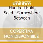 Hundred Fold Seed - Somewhere Between cd