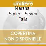 Marshall Styler - Seven Falls cd musicale di Marshall Styler