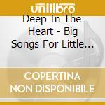 Deep In The Heart - Big Songs For Little Texans Everywhere cd