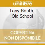 Tony Booth - Old School cd musicale di Tony Booth