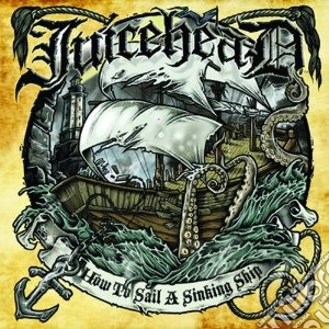 Juicehead - How To Sail A Sinking Ship cd musicale di Juicehead