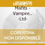 Misfits - Vampire.. -Ltd- cd musicale di Misfits